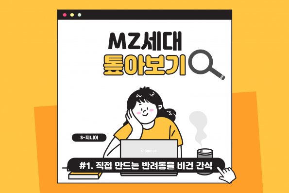 VOL.9월호 S-지니어의 MZ세대 톺아보기 - MZ세대의 취미, 직접 만드는 반려동물 비건 간식!